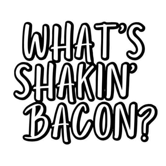 What’s Shakin’ Bacon?