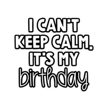 Load image into Gallery viewer, I Can&#39;t Keep Calm, Birthday
